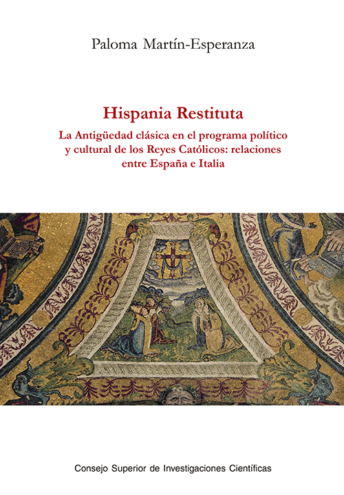 Hispania restituta : la Antigedad clsica en el programa poltico y cultural de los Reyes Catlicos : relaciones entre Espaa e Italia