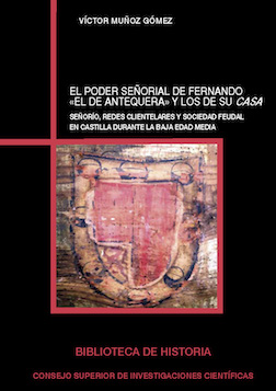El poder señorial de Fernando "el de Antequera" y los de su casa. Señorío, redes clientelares y sociedad feudal en Castilla durante la Baja Edad Media