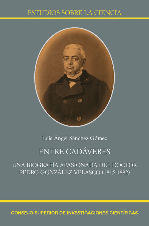 Entre cadáveres. Una biografía apasionada del doctor Pedro González Velasco (1815-1882)