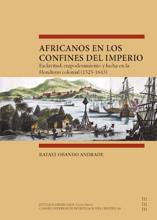 Africanos en los confines del Imperio: esclavitud, empoderamiento y lucha en la Honduras colonial (1525-1643)