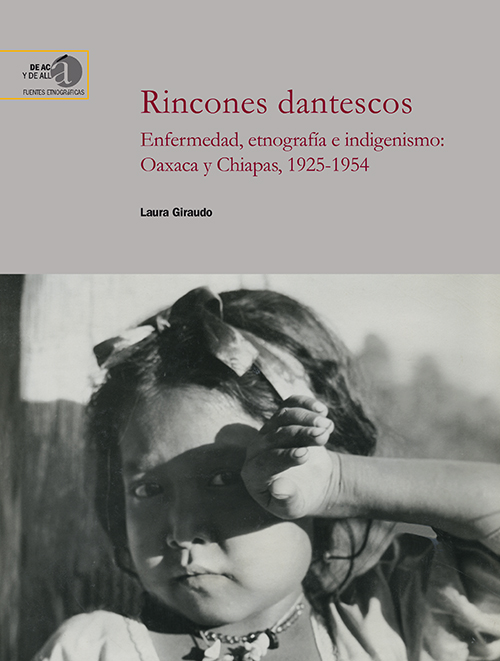 Rincones dantescos : enfermedad, etnografía e indigenismo : Oaxaca y Chiapas, 1925-1954