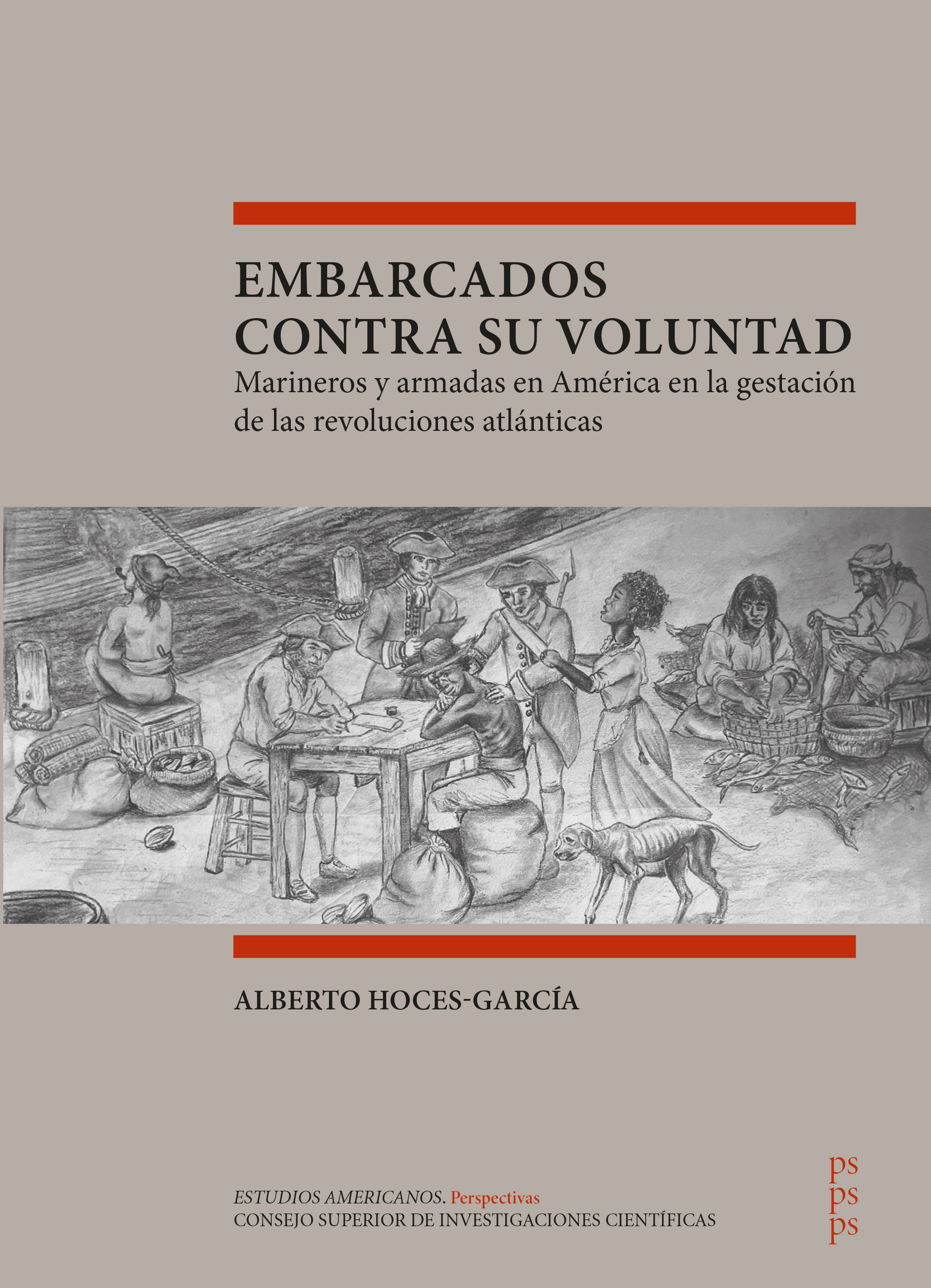Embarcados contra su voluntad : marineros y armadas en Am�rica en la gestaci�n de las revoluciones atl�nticas