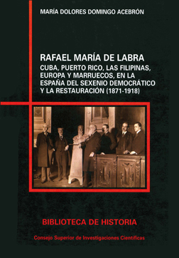 Rafael María de Labra: Cuba, Puerto Rico, las Filipinas, Europa y Marruecos en la España del Sexenio Democrático y la Restauración (1871-1918)